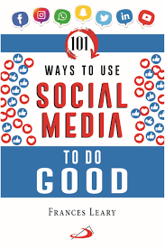 101 Ways to Use Social Media to do Good by Frances Leary