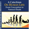 A Catechism on Human Life From Conception to Natural Death