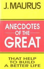 Anecdotes of the Great that builds a Better Life by J. Maurus