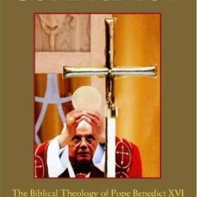 Covenant and Communion: The Biblical Theology of Pope Benedict XVI