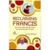 Reclaiming Francis - How the Saint and the Pope are renewing the Church