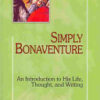 Simply Bonaventure (2nd Edition) - An introduction to his life, thought and writing