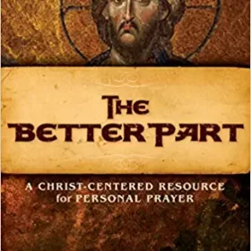 The Better Part A Christ-Centered Resource for Personal Prayer