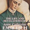 The Life and Revelations of Anne Catherine EMMERICH