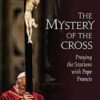 The Mystery of the Cross: Praying the Stations with Pope Francis by David M. Knight