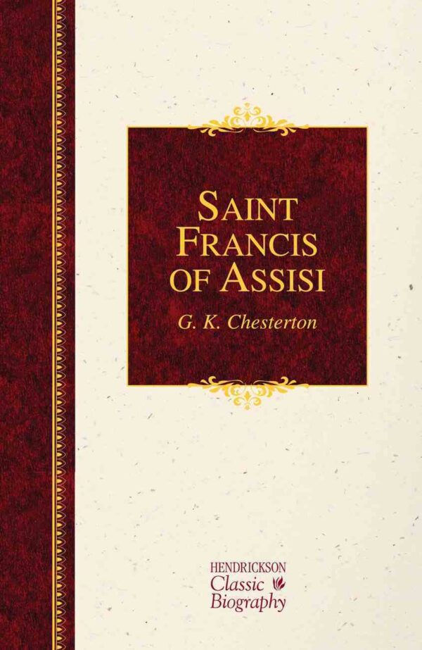 Saint Francis of Assisi G.K. Chesterton Hendrickson Classic Biography