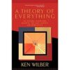 A Theory of Everything - An Integral Vision for business, Politics, Science and Spirituality