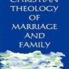 A Christian Theology of Marriage and Family