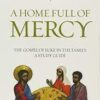 A Home Full of Mercy - The Gospel of Luke in the Family