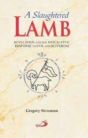 A Slaughtered Lamb - Revelation and the Apocalyptic Response to evil and Suffering