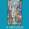 A Virtuous Church - Catholic Theology, Ethics, and Liturgy for the 21st Century