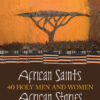 African Saints - 40 Holy Men and Women, African Stories