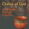 Chalice of God - A Systematic Theology in Outline