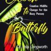 Cocoon to Butterfly - Creative Midlife Change for the Busy Person