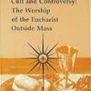 Cult and Controversy - The Worship of the Eucharist Outside the Mass