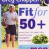 Fit for 50+ Men by Greg Chapell