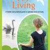 Happy Living - A Holistic and Practical Guide to Optimise Mind and Body