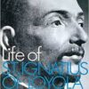 Life of Ignatius of Loyola - A Popular Definitive Biography of the Founder of the Jesuits