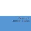 Pleasure in Aristotle's Ethics