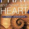 Pray and Never Lose Heart: The Power of Intercession