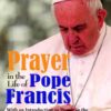 PRAYER IN THE LIFE OF POPE FRANCIS: With an Introduction to Prayer in the Life of Saint Francis d’Assisi