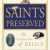 Saints Preserved - An Encyclopaedia of Relics