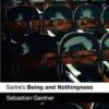 Sartre's Being and Nothingness by Sabastian Gardner