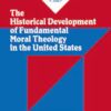 The Historical Development of the Fundamental Moral Theology in the United States