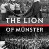 The Lion of Münster: The Bishop Who Roared Against The Nazis by Daniel Utrecht