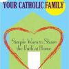 Your Catholic Family - Simple ways to share the Faith at Home